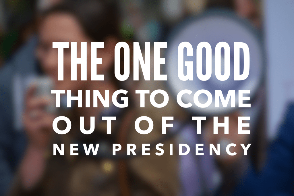 The one good thing to come from the new Presidency: An&nbsp;Opinion
